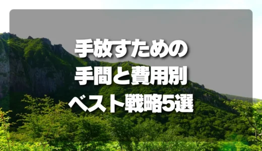 【売れない山林】専門家が教える！手放すための「手間と費用別」ベスト戦略5選